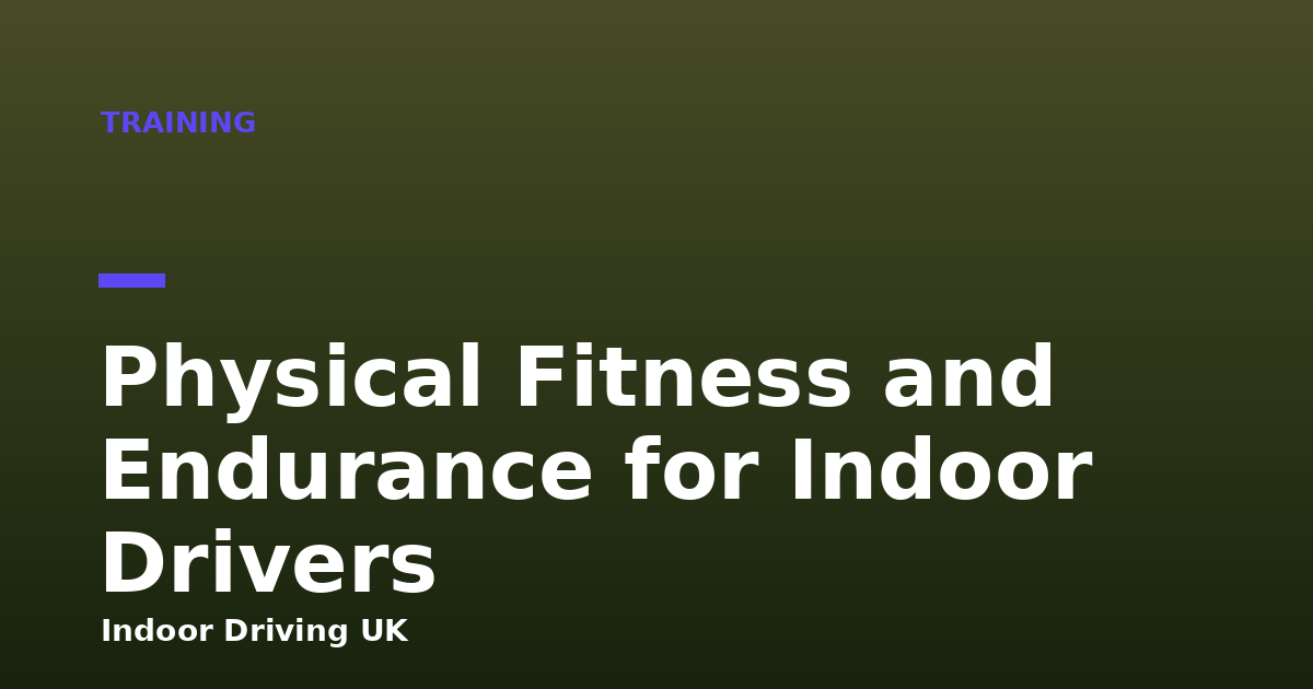 Physical Fitness and Endurance for Indoor Drivers
